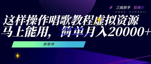 三疯拆手狂赚第9计：这样操作唱歌教程虚拟资源，马上能用简单月入2W+（附软件）