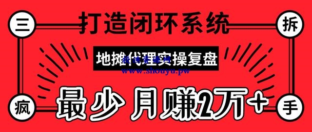 三疯拆手狂赚第30计：最火摆地摊代理实操复盘，打造闭环系统，最少月赚20000+