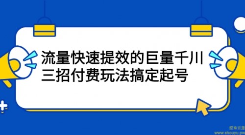 三招付费玩法搞定起号,流量快速提效的巨量千川